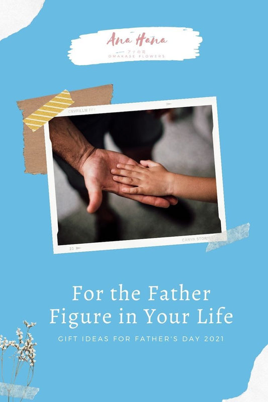 For the Father Figure in Your Life - Ana Hana Flower