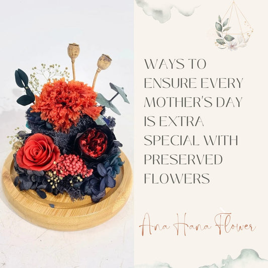 Ways to Ensure Every Mother's Day is Extra Special with Preserved Flowers - Ana Hana Flower